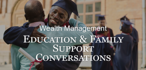 Wealth Management Issues: Education & Family Support
