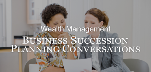 Wealth Management Issues: Business Succession Planning