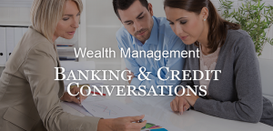 Wealth Management Issues: Banking & Credit Management