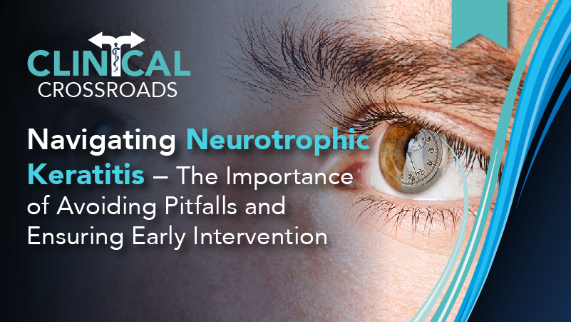 Clinical Crossroads: Navigating Neurotrophic Keratitis – The Importance of Avoiding Pitfalls and Ensuring Early Intervention
