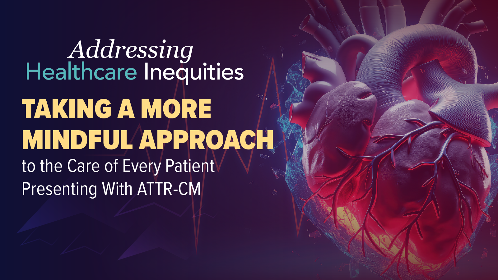 Addressing Health Care Inequities™: Taking a More Mindful Approach to the Care of Every Patient Presenting With ATTR-CM