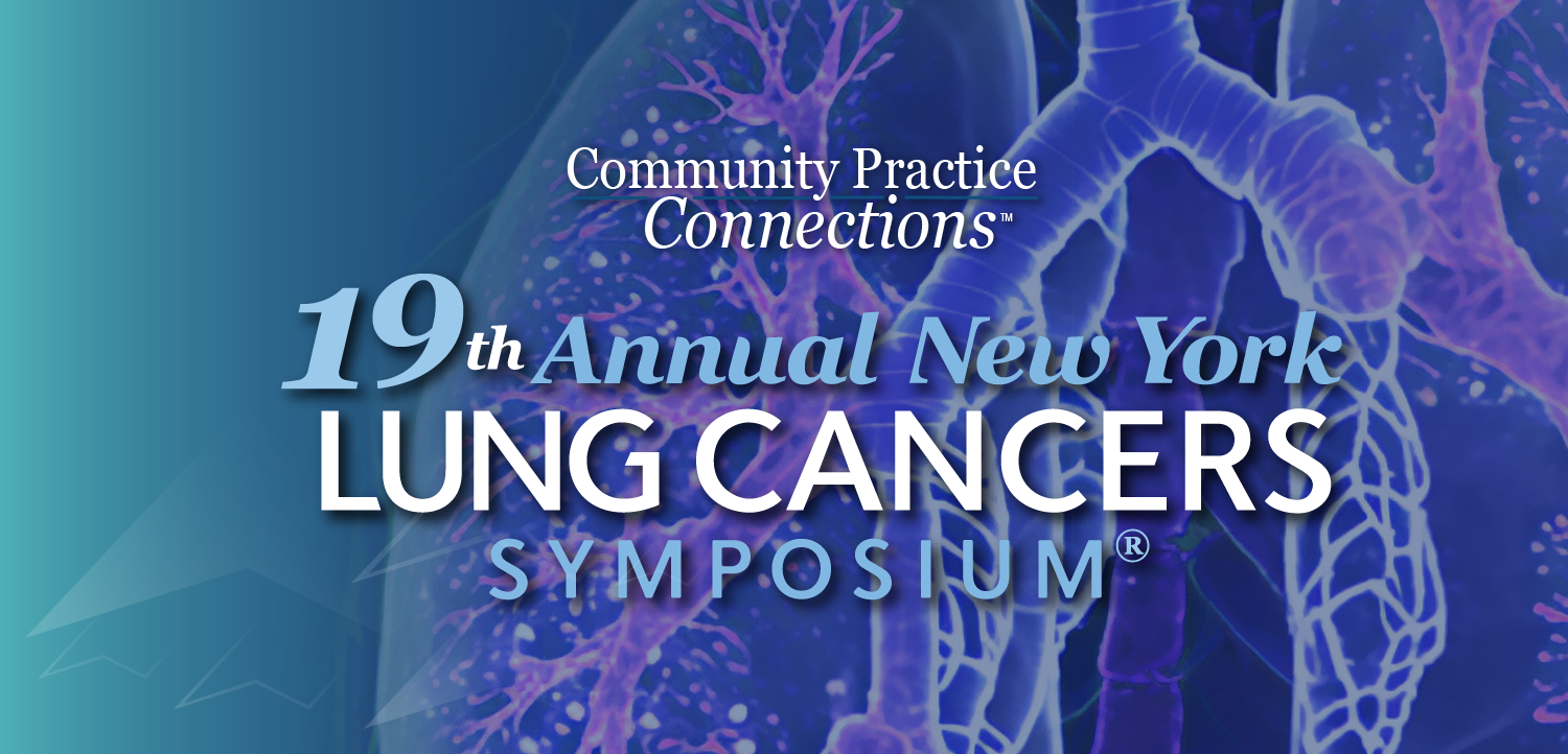 Community Practice Connections™: 19th Annual New York Lung Cancers Symposium®