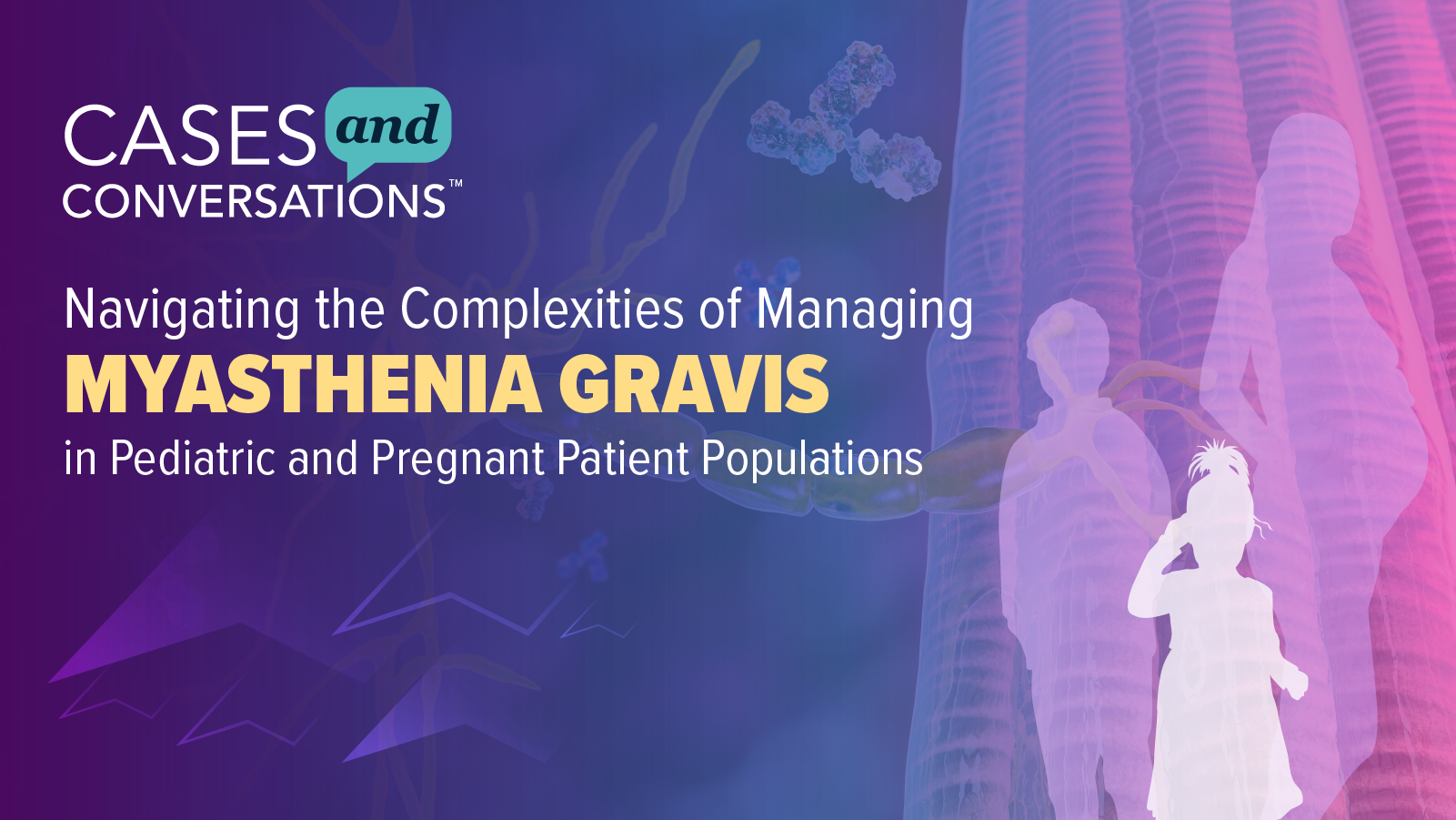 Cases and Conversations™: Navigating the Complexities of Managing Myasthenia Gravis in Pediatric and Pregnant Patient Populations