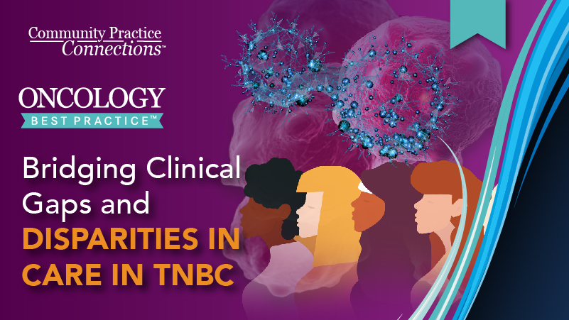Community Practice Connections™: Bridging Clinical Gaps and Disparities in Care in TNBC