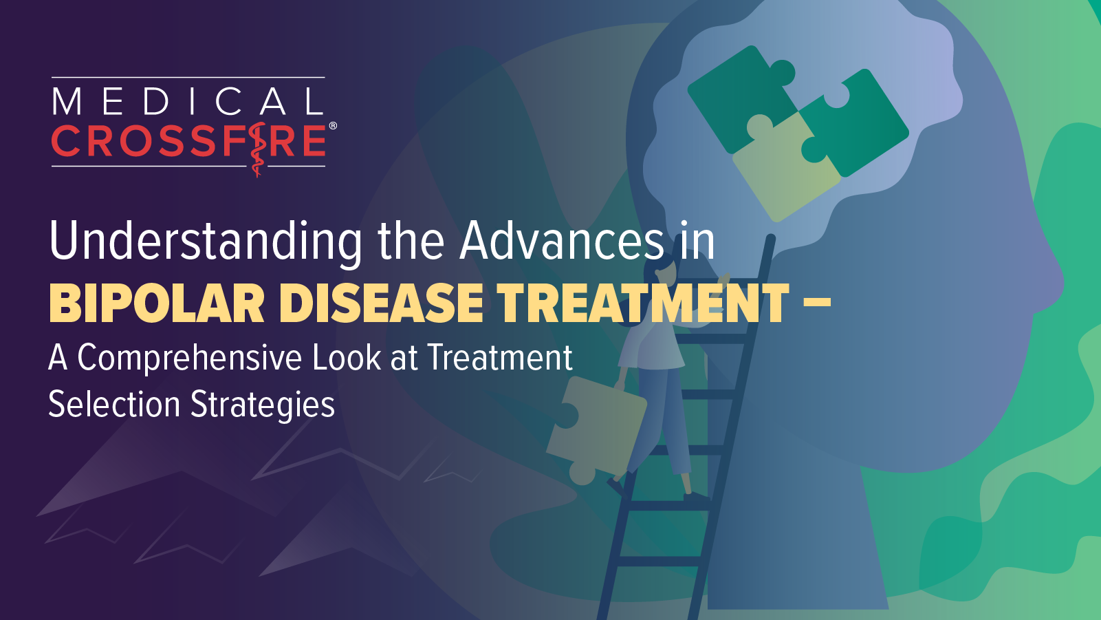 Medical Crossfire®: Understanding the Advances in Bipolar Disease Treatment—A Comprehensive Look at Treatment Selection Strategies