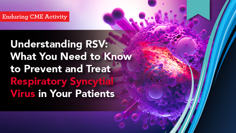 Understanding RSV: What You Need to Know to Prevent and Treat Respiratory Syncytial Virus in Your Patients