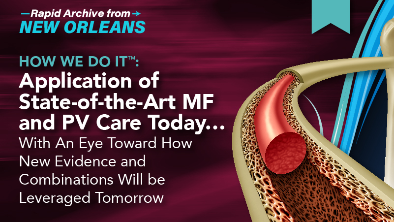 How We Do It: Application of State-of-the-Art MF and PV Care Today… With An Eye Toward How New Evidence and Combinations Will be Leveraged Tomorrow