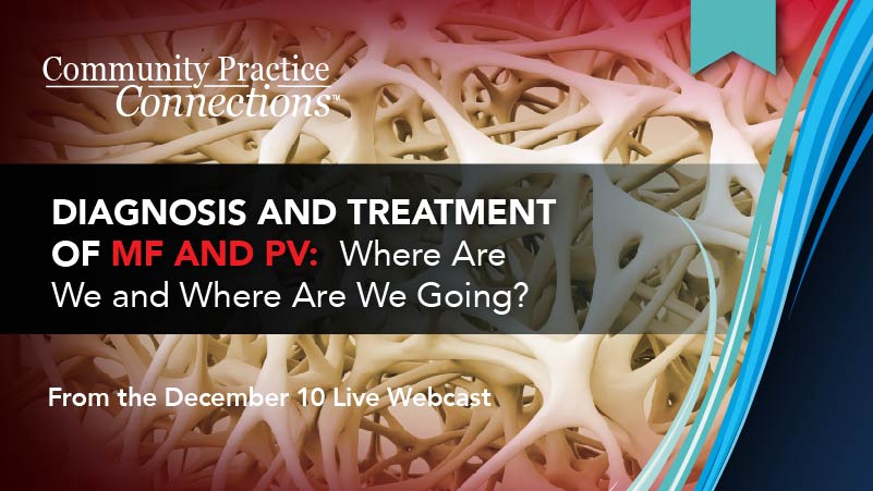 Community Practice Connections: DIAGNOSIS AND TREATMENT OF MF AND PV: Where Are We, and Where Are We Going?
