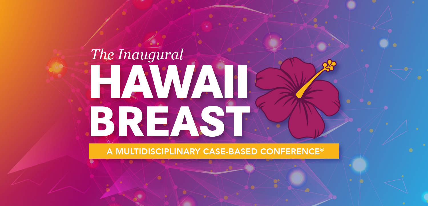 The Inaugural Hawaii Breast Cancer: A Multidisciplinary Case-Based Conference