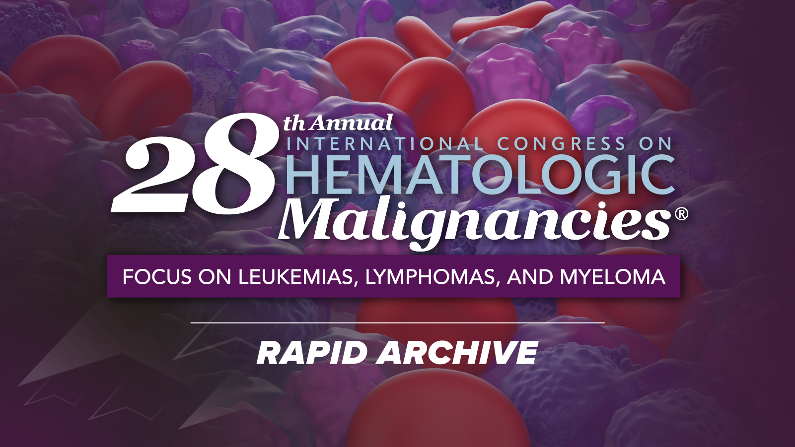 28th Annual International Congress on Hematologic Malignancies®: Focus on Leukemias, Lymphomas, and Myeloma