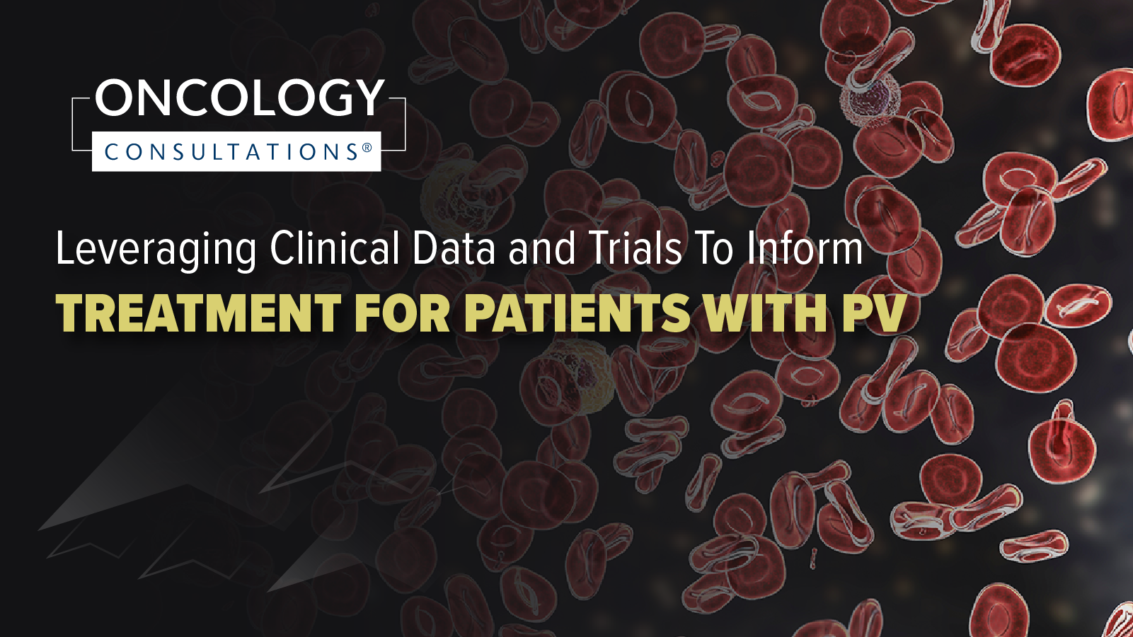 Oncology Consultations®: Leveraging Clinical Data and Trials to Inform Treatment for Patients with PV