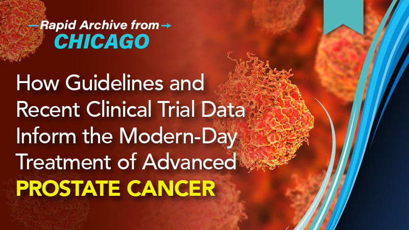 How Guidelines and Recent Clinical Trial Data Inform the Modern-Day Treatment of Advanced Prostate Cancer