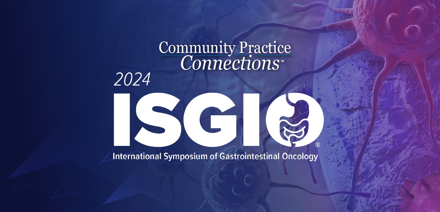 Community Practice Connections™: 21st Annual Meeting of the International Society of Gastrointestinal Oncology