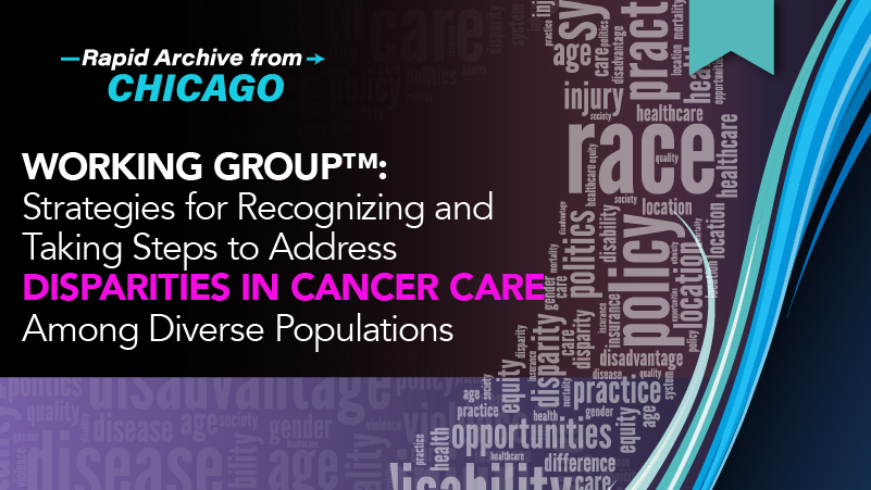 Working Group™: Strategies for Recognizing and Taking Steps to Address Disparities in Cancer Care Among Diverse Populations