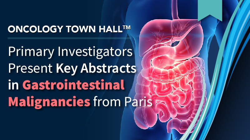 Oncology Town Hall™: Primary Investigators Present Key Abstracts in Gastrointestinal Malignancies from Paris