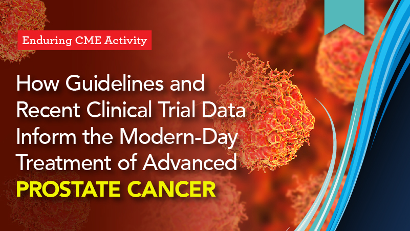 How Guidelines and Recent Clinical Trial Data Inform the Modern-Day Treatment of Advanced Prostate Cancer