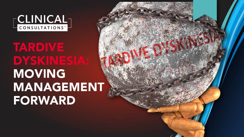 Tardive Dyskinesia: Moving Management Forward