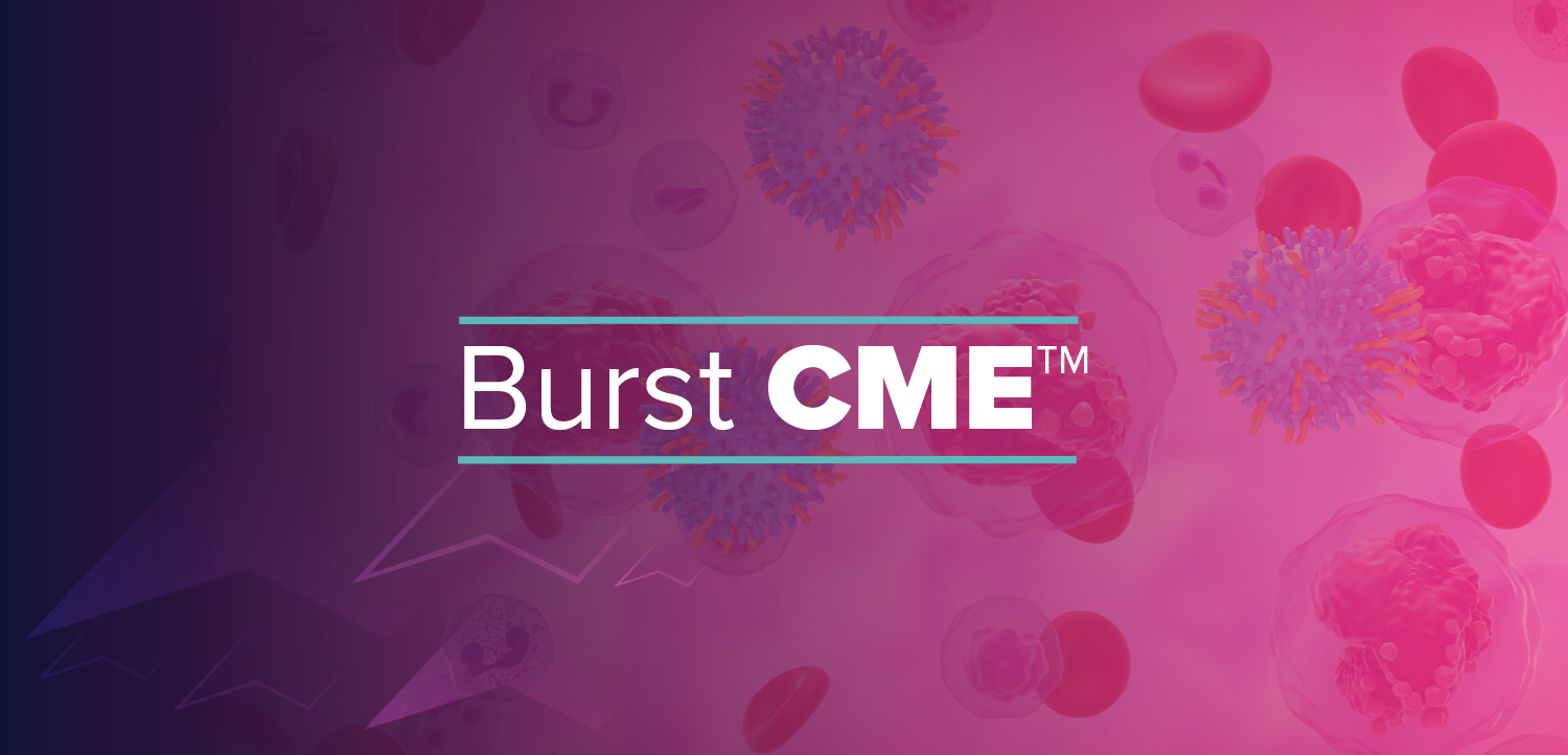 Burst CME™: How is the Newly Approved CAR T-Cell Therapy Impacting R/R B-Cell ALL Management?