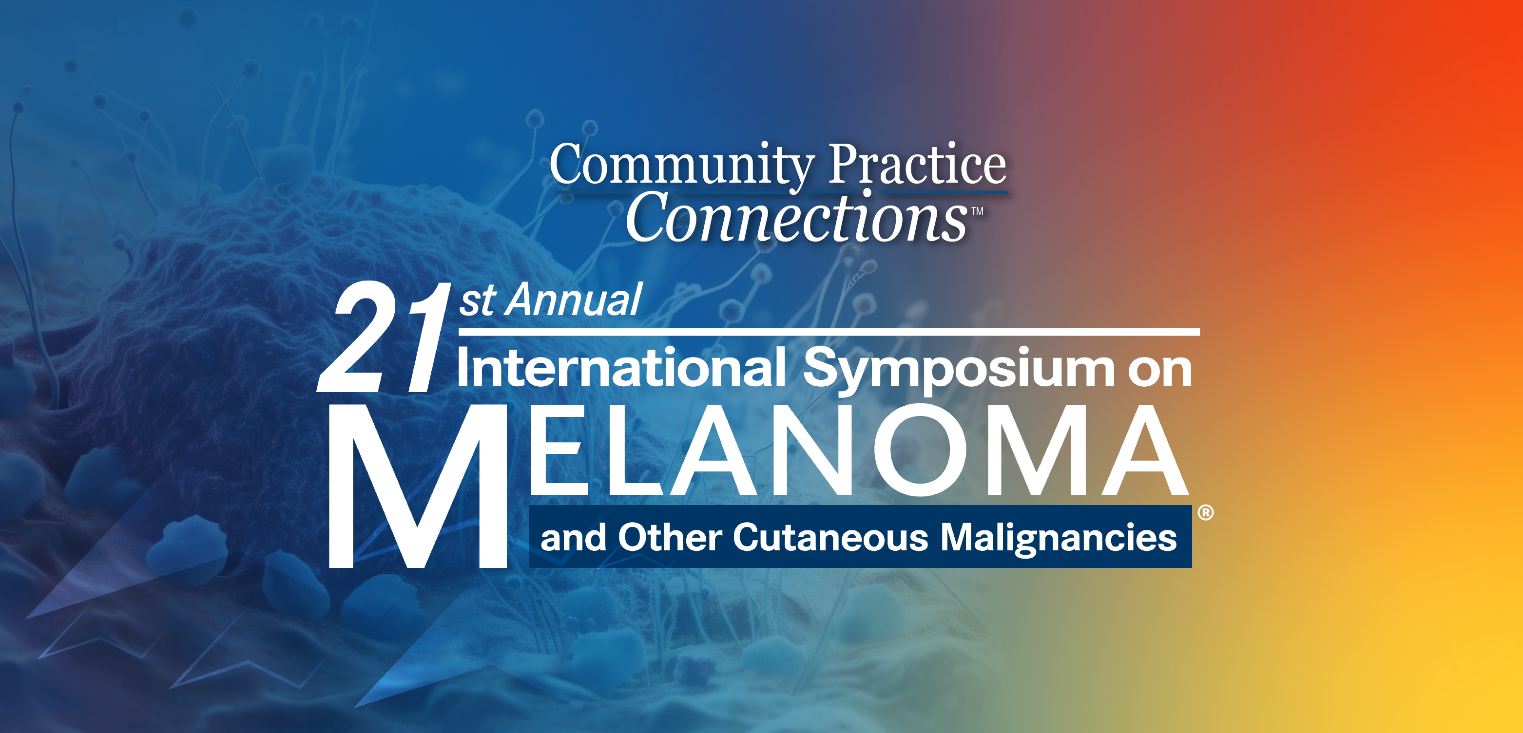 Community Practice Connections™: 21st Annual International Symposium on Melanoma and Other Cutaneous Malignancies