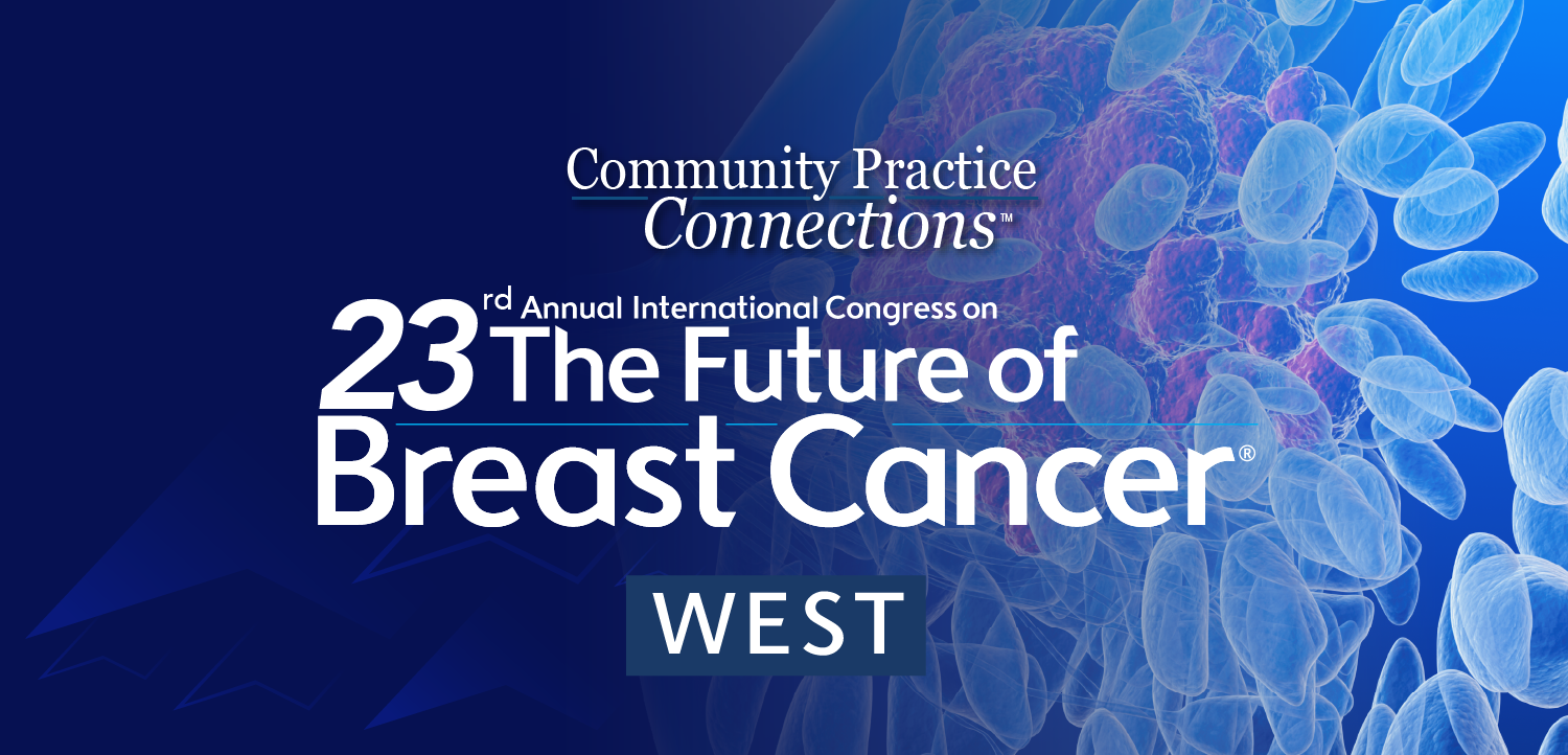   Community Practice Connections™: 23rd Annual International Congress on the Future of Breast Cancer West