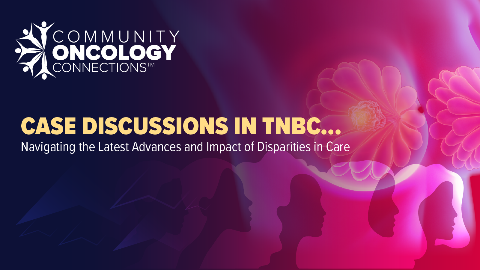 Community Oncology Connections™: Case Discussions in TNBC…Navigating ...