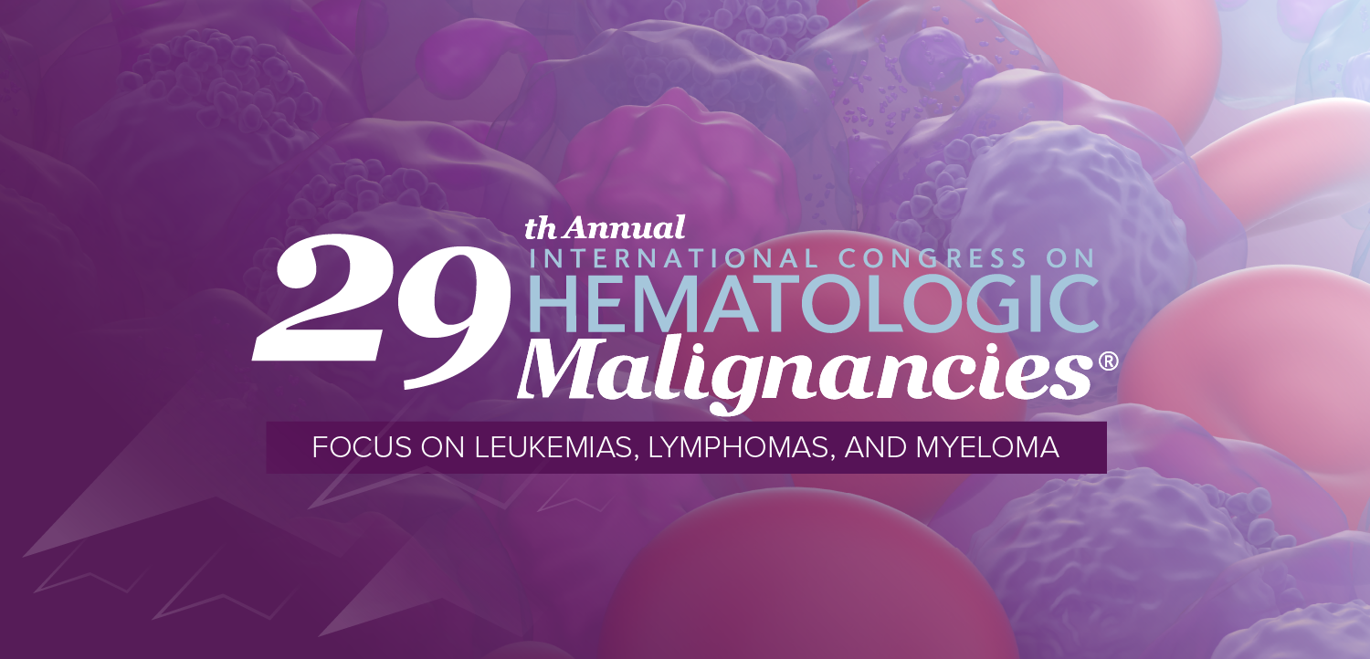 29th Annual International Congress on Hematologic Malignancies: Focus on Leukemias, Lymphomas, and Myeloma
