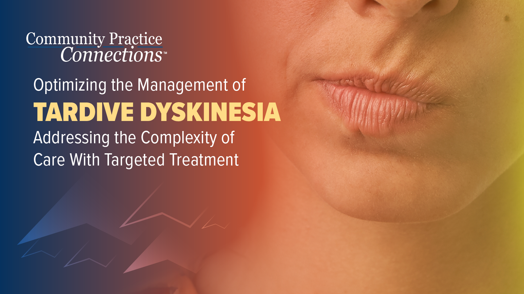 Community Practice Connections™: Optimizing the Management of Tardive Dyskinesia—Addressing the Complexity of Care With Targeted Treatment