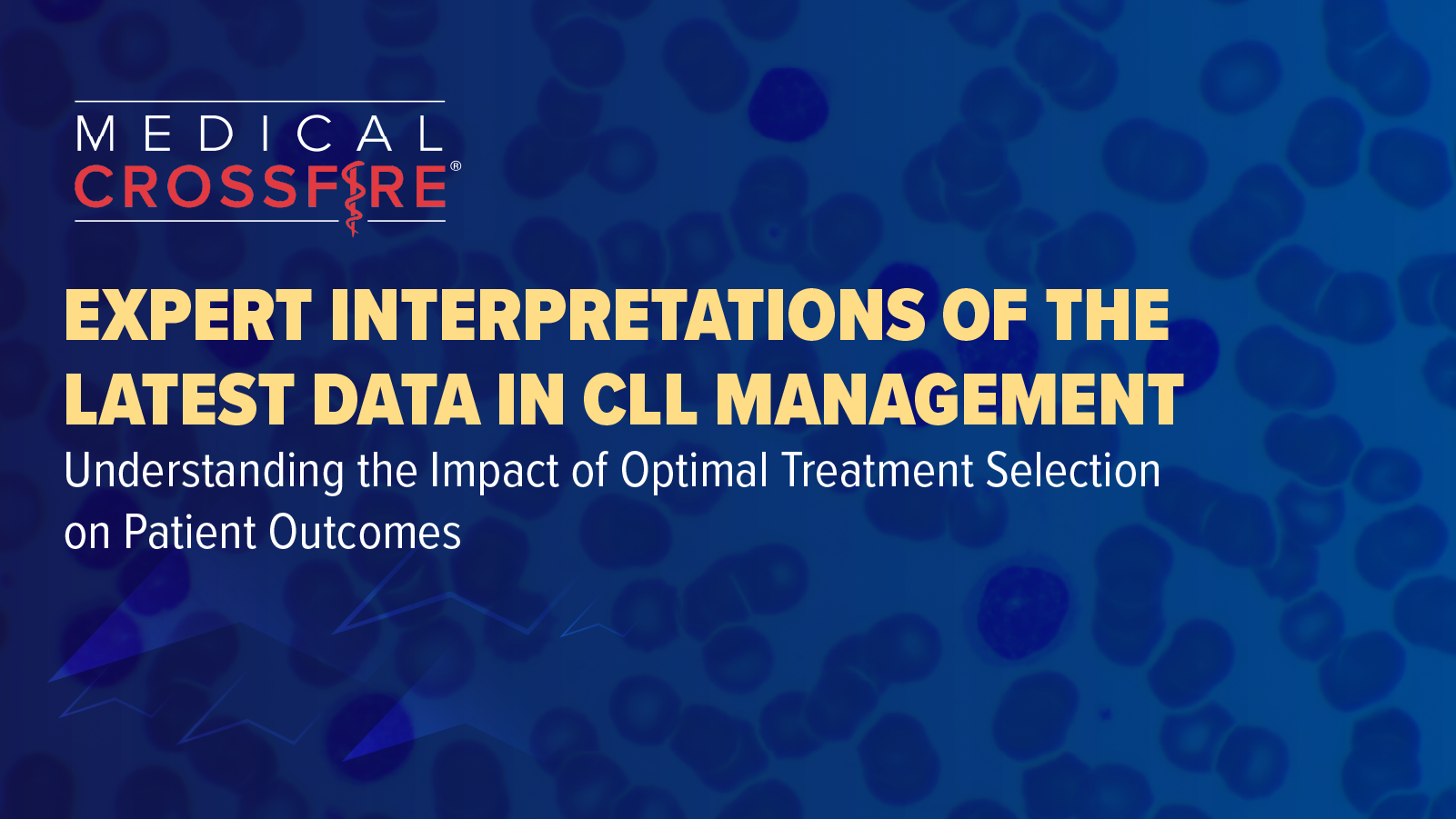 Medical Crossfire®: Expert Interpretations of the Latest Data in CLL Management – Understanding the Impact of Optimal Treatment Selection on Patient Outcomes