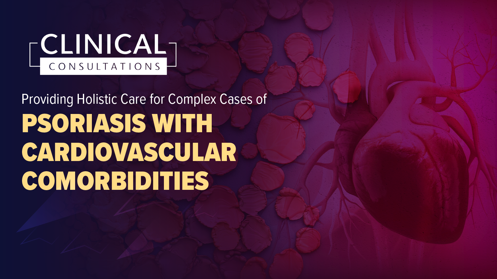 Clinical Consultations™: Providing Holistic Care for Complex Cases of Psoriasis with Cardiovascular Comorbidities