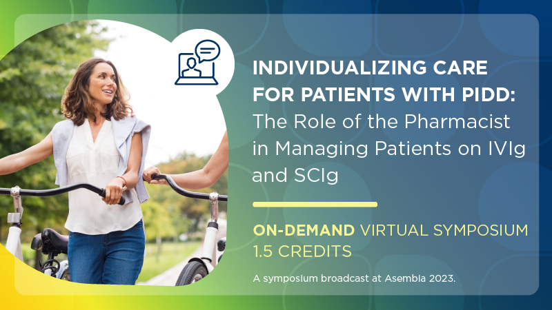 Individualizing Care for Patients With PIDD: The Role of the Pharmacist in Managing Patients on IVIg and SCIg