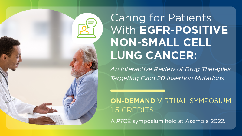 Caring for Patients With EGFR-Positive Non−Small Cell Lung Cancer: An Interactive Review of New Drug Therapies Targeting Exon 20 Insertion Mutations