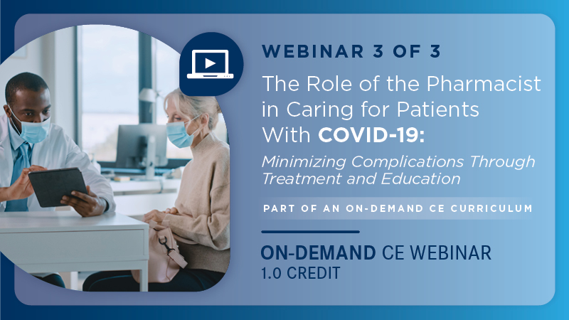 The Role of the Pharmacist in Caring for Patients With COVID-19: Minimizing Complications Through Treatment and Education