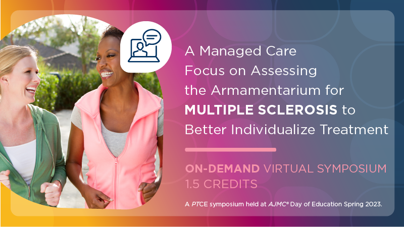 A Managed Care Focus on Assessing the Armamentarium for Multiple Sclerosis to Better Individualize Treatment