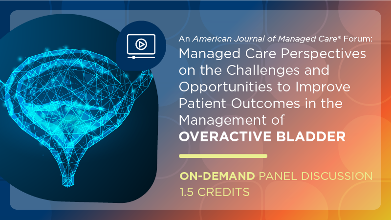 An American Journal of Managed Care Forum: Managed Care Perspectives on the Challenges and Opportunities to Improve Patient Outcomes in the Management of Overactive Bladder