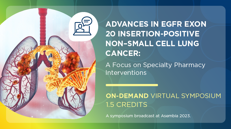 Advances in EGFR Exon 20 Insertion-Positive Non–Small Cell Lung Cancer: A Focus on Specialty Pharmacy Interventions