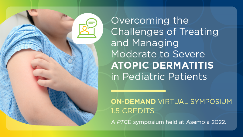 Overcoming the Challenges of Treating and Managing Moderate to Severe Atopic Dermatitis in Pediatric Patients