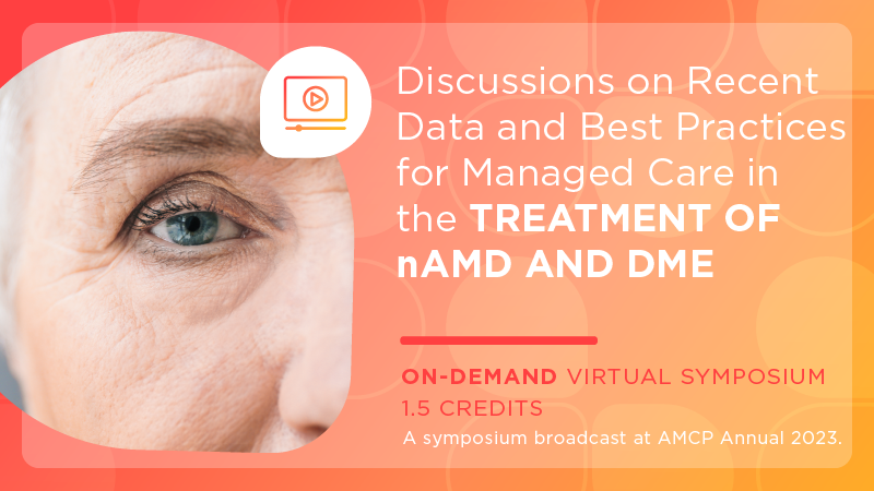 Discussions on Recent Data and Best Practices for Managed Care in the Treatment of nAMD and DME