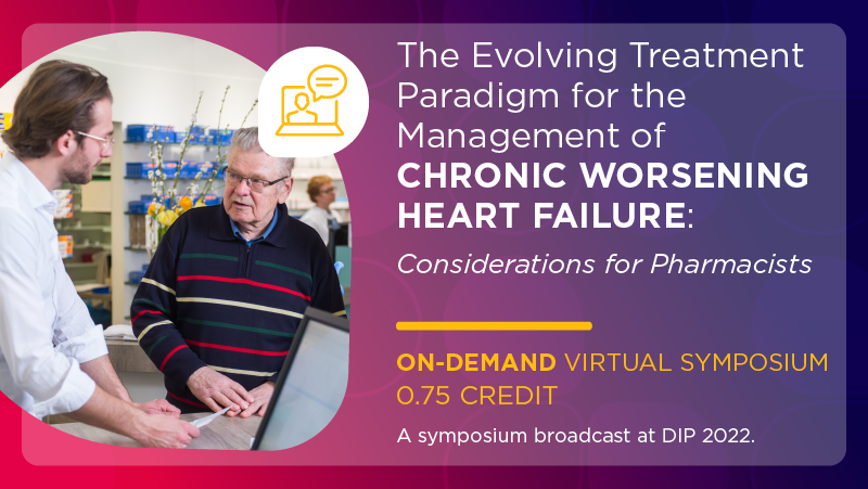 The Evolving Treatment Paradigm for the Management of Chronic Worsening Heart Failure: Considerations for Pharmacists