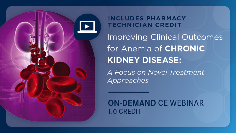 Improving Clinical Outcomes for Anemia of Chronic Kidney Disease: A Focus on Novel Treatment Approaches (Pharmacist Credit)