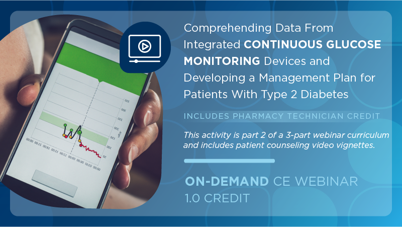 Comprehending Data From Integrated Continuous Glucose Monitoring Devices and Developing a Management Plan for Patients With Type 2 Diabetes (Pharmacist Credit)