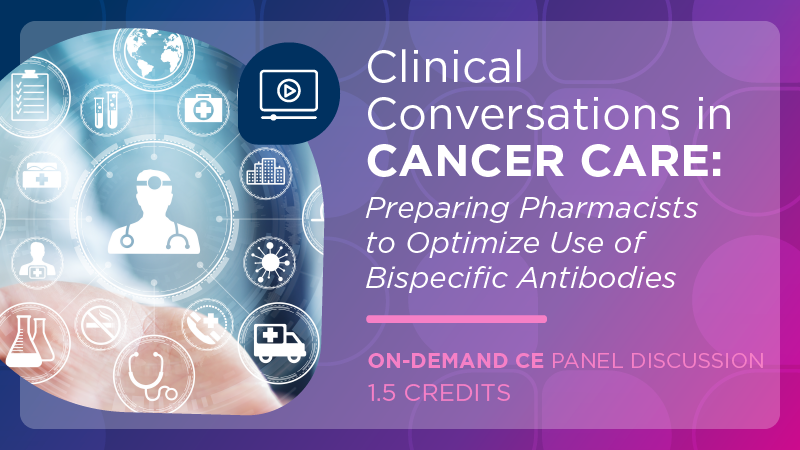 Clinical Conversations in Cancer Care: Preparing Pharmacists to Optimize Use of Bispecific Antibodies