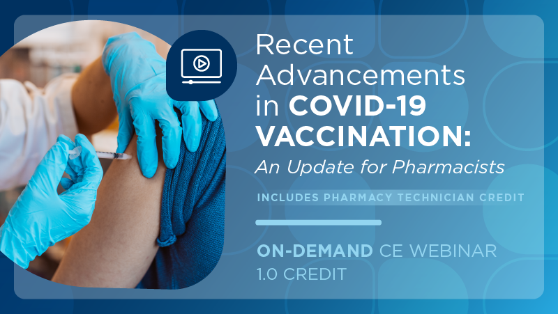 Recent Advancements in COVID-19 Vaccination: An Update for Pharmacists (Pharmacy Technician Credit)