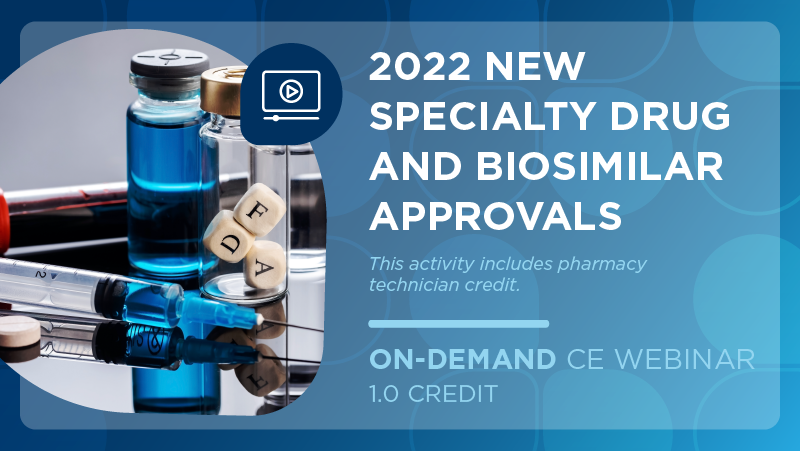 2022 New Specialty Drug and Biosimilar Approvals (Pharmacy Technician Credit)