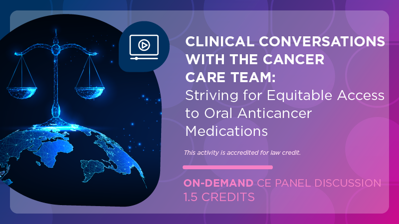 Clinical Conversations With the Cancer Care Team: Striving for Equitable Access to Oral Anticancer Medications