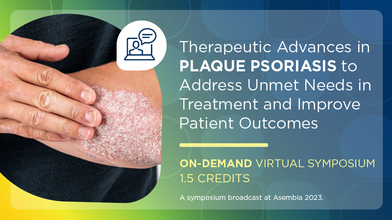 Therapeutic Advances in Plaque Psoriasis to Address Unmet Needs in Treatment and Improve Patient Outcomes