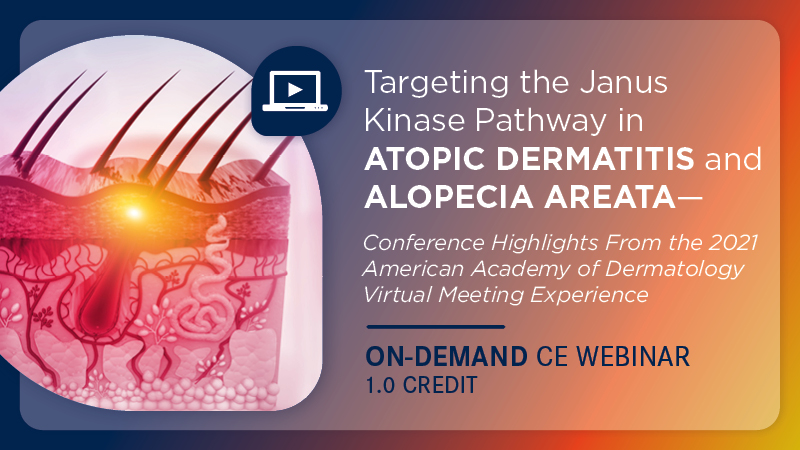Managed Care Considerations: Targeting the Janus Kinase Pathway in Atopic Dermatitis and Alopecia Areata—Conference Highlights From the 2021 American Academy of Dermatology Virtual Meeting Experience