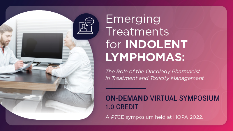 Emerging Treatments for Indolent Lymphomas: The Role of the Oncology Pharmacist in Treatment and Toxicity Management