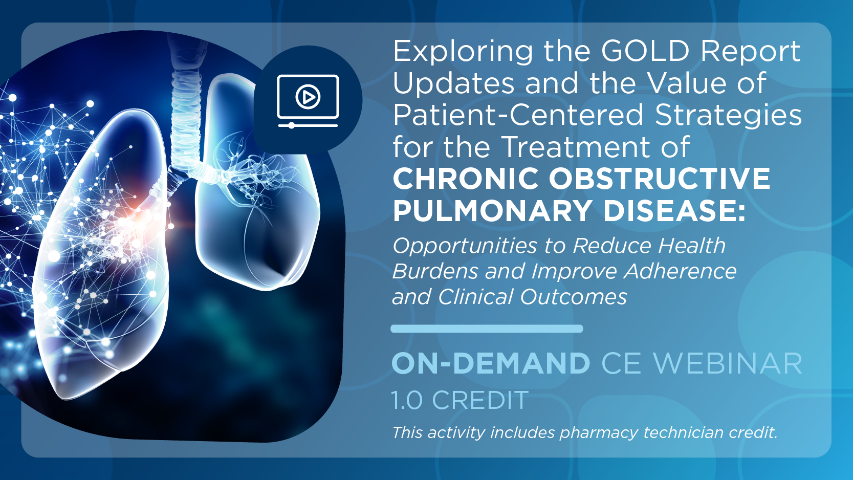 Exploring the GOLD Report Updates and the Value of Patient-Centered Strategies for the Treatment of Chronic Obstructive Pulmonary Disease: Opportunities to Reduce Health Burdens and Improve Adherence and Clinical Outcomes (Pharmacy Technician Credit)