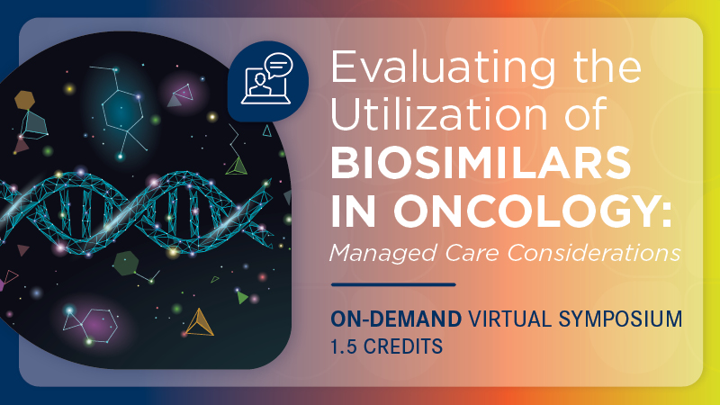 Evaluating the Utilization of Biosimilars in Oncology: Managed Care Considerations