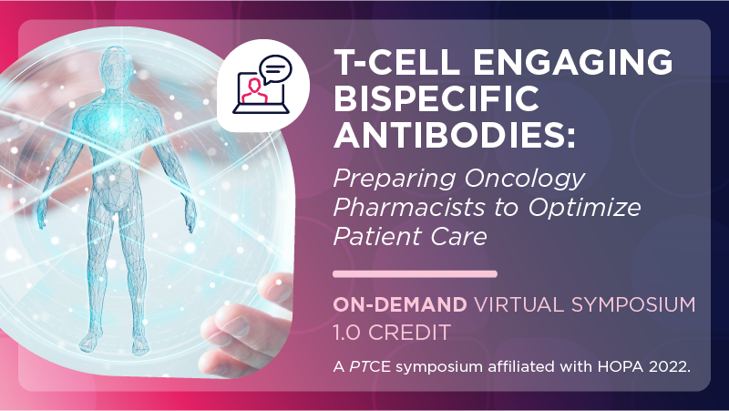 T-Cell Engaging Bispecific Antibodies: Preparing Oncology Pharmacists to Optimize Patient Care